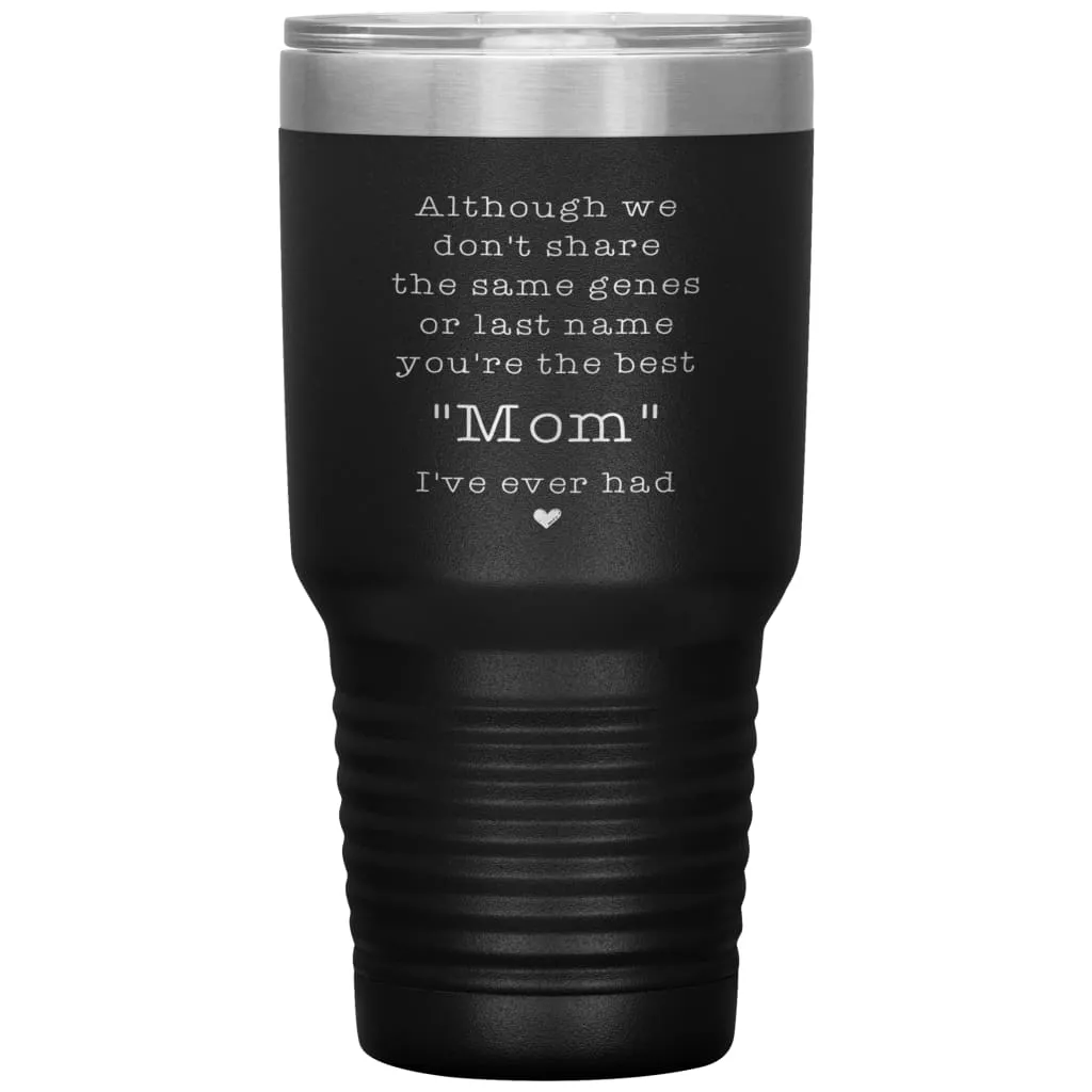 Adoptive Step Mother Tumbler Although We Dont Share The Same Genes Youre The Mom Laser Etched 30oz Stainless Steel Tumbler