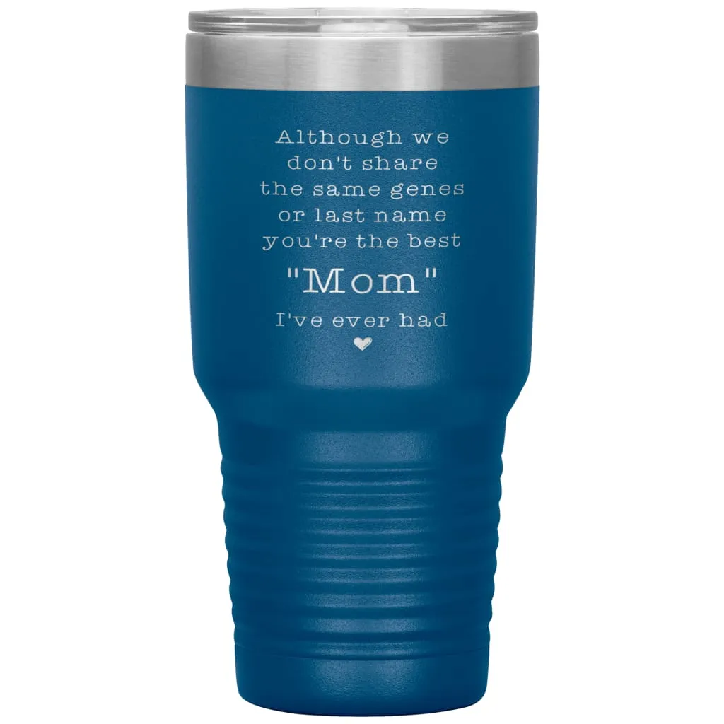 Adoptive Step Mother Tumbler Although We Dont Share The Same Genes Youre The Mom Laser Etched 30oz Stainless Steel Tumbler