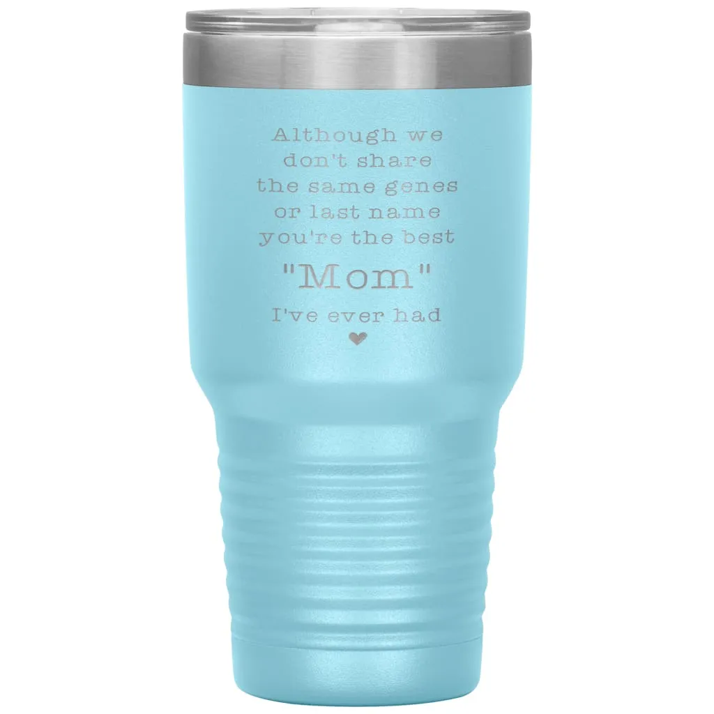 Adoptive Step Mother Tumbler Although We Dont Share The Same Genes Youre The Mom Laser Etched 30oz Stainless Steel Tumbler