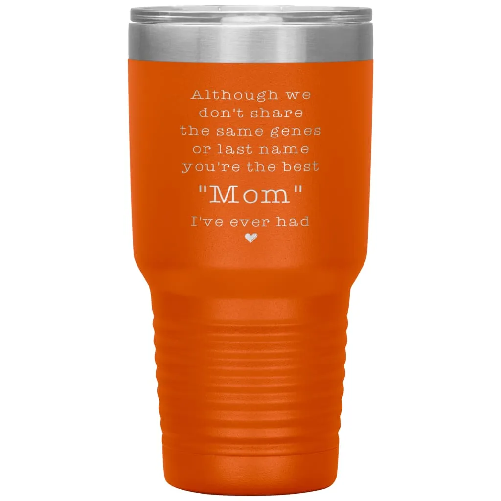 Adoptive Step Mother Tumbler Although We Dont Share The Same Genes Youre The Mom Laser Etched 30oz Stainless Steel Tumbler