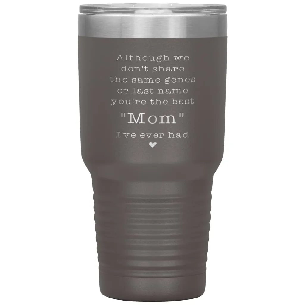 Adoptive Step Mother Tumbler Although We Dont Share The Same Genes Youre The Mom Laser Etched 30oz Stainless Steel Tumbler