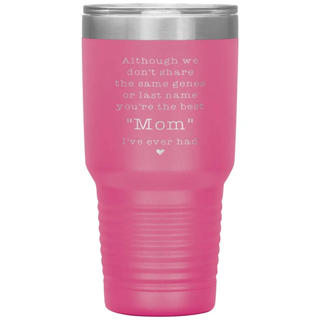 Adoptive Step Mother Tumbler Although We Dont Share The Same Genes Youre The Mom Laser Etched 30oz Stainless Steel Tumbler