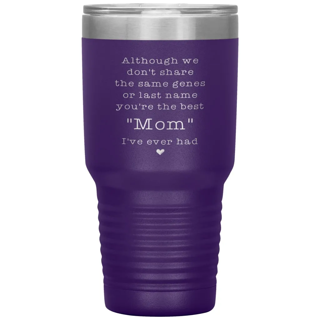 Adoptive Step Mother Tumbler Although We Dont Share The Same Genes Youre The Mom Laser Etched 30oz Stainless Steel Tumbler